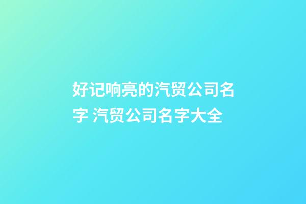 好记响亮的汽贸公司名字 汽贸公司名字大全